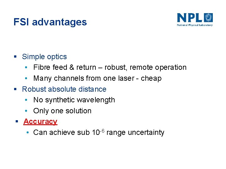 FSI advantages § Simple optics • Fibre feed & return – robust, remote operation