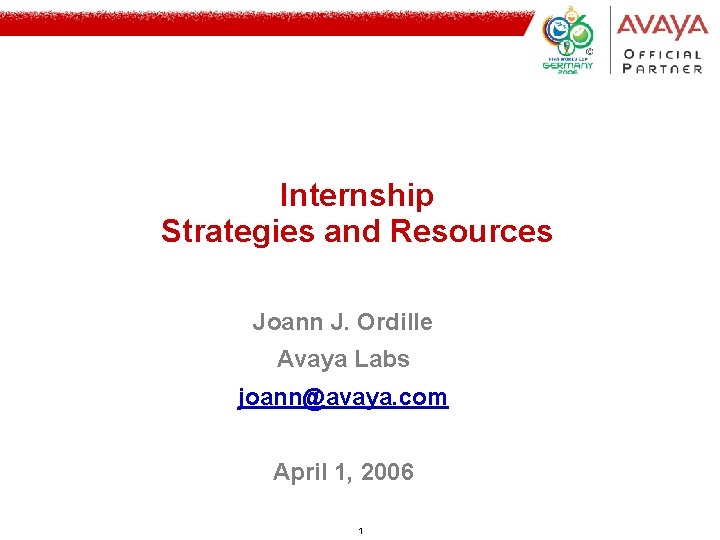 Internship Strategies and Resources Joann J. Ordille Avaya Labs joann@avaya. com April 1, 2006 Internship Strategies and Resources Joann J. Ordille Avaya Labs joann@avaya. com April 1, 2006