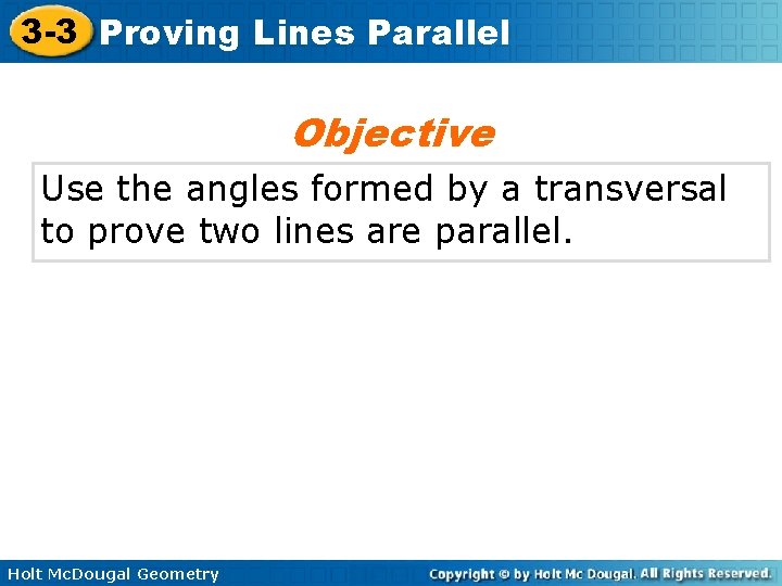 3 -3 Proving Lines Parallel Objective Use the angles formed by a transversal to