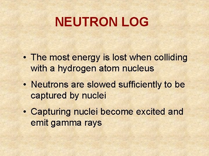 NEUTRON LOG • The most energy is lost when colliding with a hydrogen atom