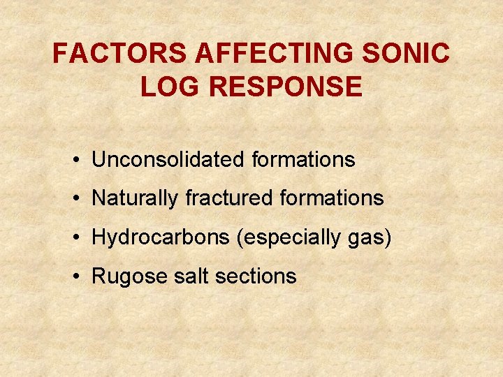 FACTORS AFFECTING SONIC LOG RESPONSE • Unconsolidated formations • Naturally fractured formations • Hydrocarbons