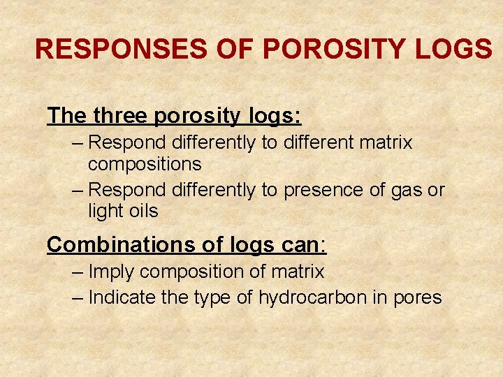 RESPONSES OF POROSITY LOGS The three porosity logs: – Respond differently to different matrix
