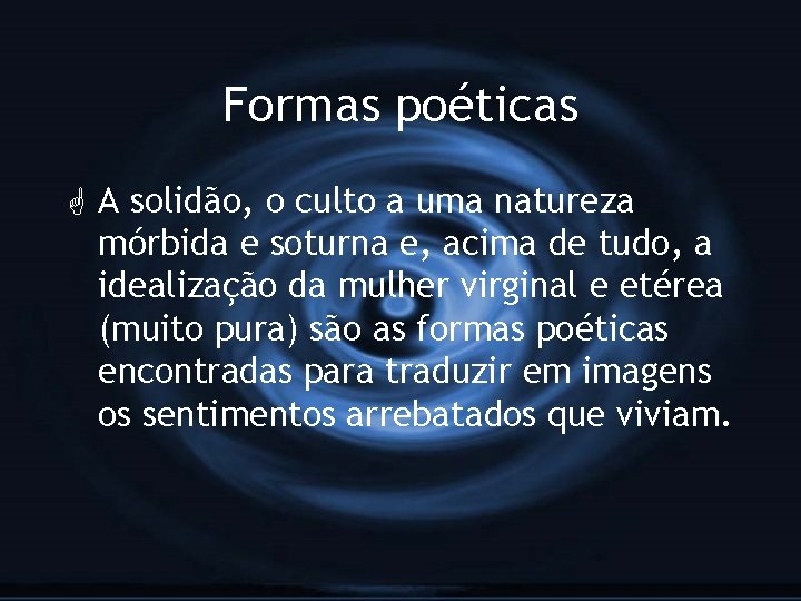 Formas poéticas G A solidão, o culto a uma natureza mórbida e soturna e,