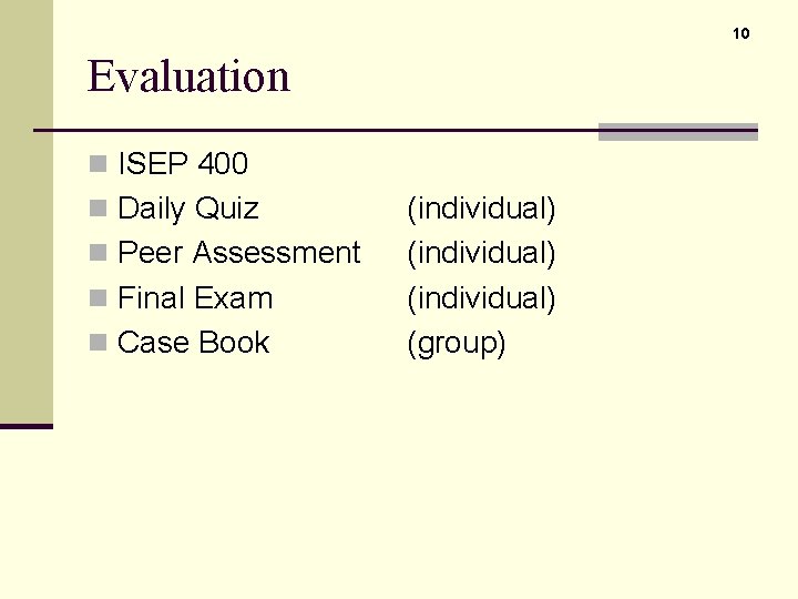 10 Evaluation n ISEP 400 n Daily Quiz n Peer Assessment n Final Exam