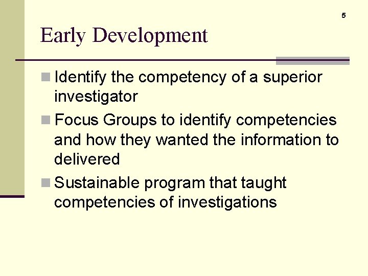 5 Early Development n Identify the competency of a superior investigator n Focus Groups