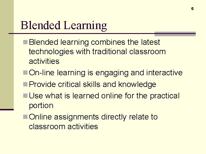 6 Blended Learning n Blended learning combines the latest technologies with traditional classroom activities