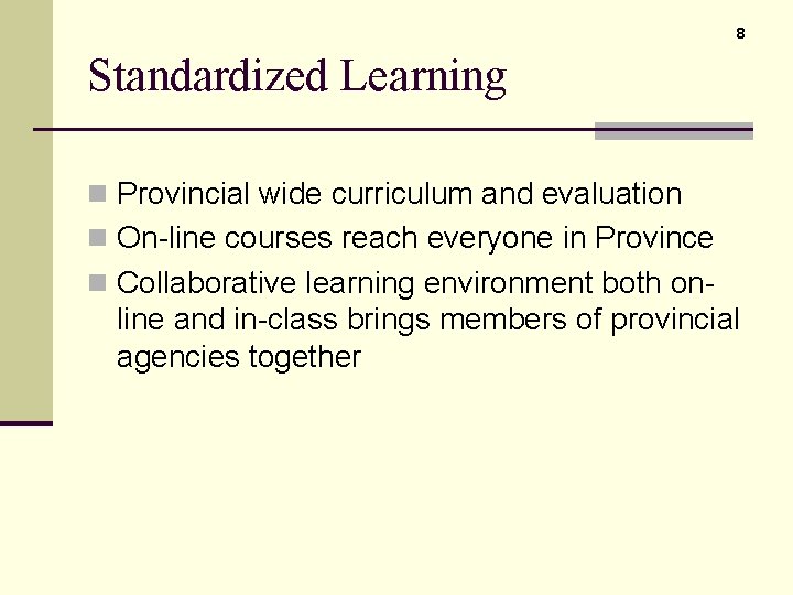 8 Standardized Learning n Provincial wide curriculum and evaluation n On-line courses reach everyone