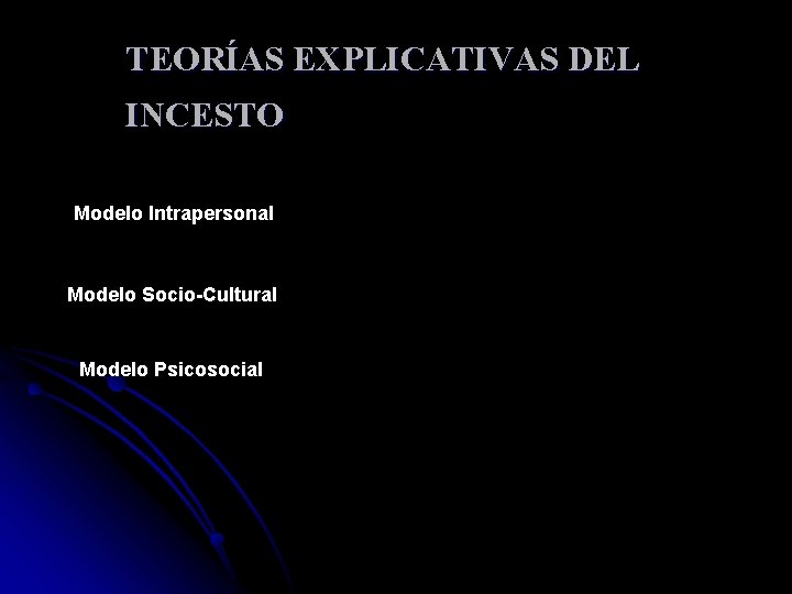 TEORÍAS EXPLICATIVAS DEL INCESTO Modelo Intrapersonal Modelo Socio-Cultural Modelo Psicosocial 
