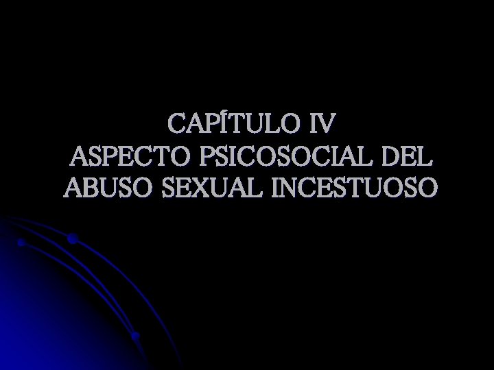 CAPÍTULO IV ASPECTO PSICOSOCIAL DEL ABUSO SEXUAL INCESTUOSO 