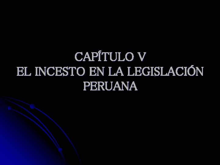 CAPÍTULO V EL INCESTO EN LA LEGISLACIÓN PERUANA 