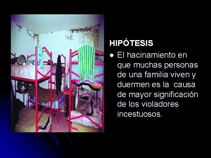 HIPÓTESIS l El hacinamiento en que muchas personas de una familia viven y duermen