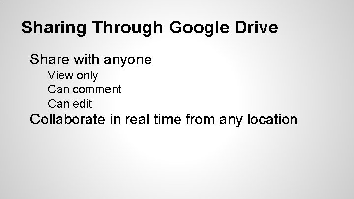 Sharing Through Google Drive Share with anyone View only Can comment Can edit Collaborate