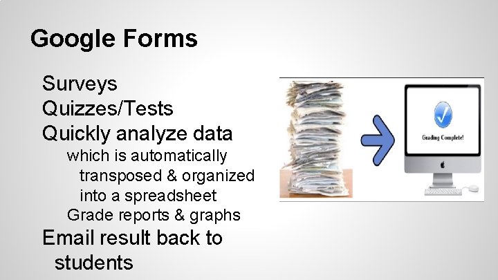 Google Forms Surveys Quizzes/Tests Quickly analyze data which is automatically transposed & organized into