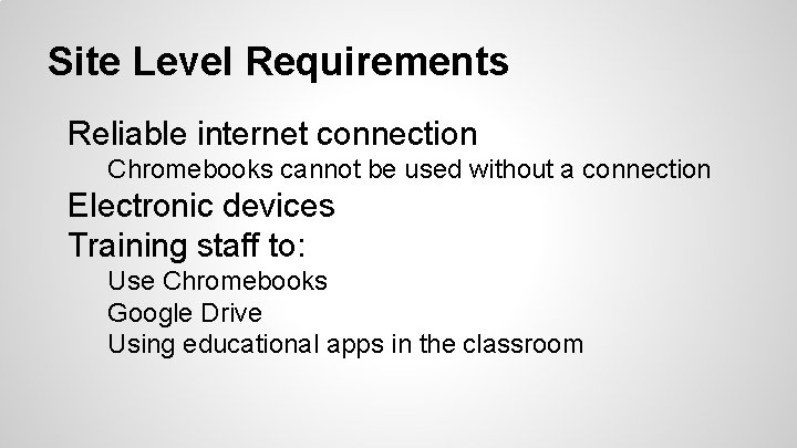 Site Level Requirements Reliable internet connection Chromebooks cannot be used without a connection Electronic