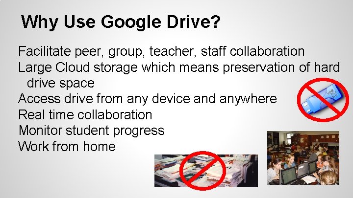 Why Use Google Drive? Facilitate peer, group, teacher, staff collaboration Large Cloud storage which