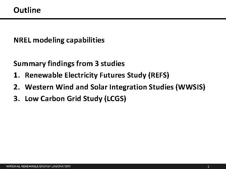 Outline NREL modeling capabilities Summary findings from 3 studies 1. Renewable Electricity Futures Study