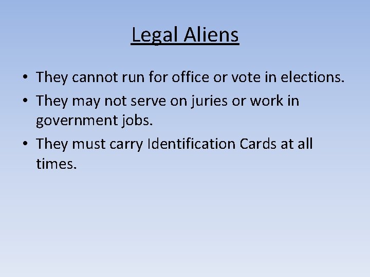 Legal Aliens • They cannot run for office or vote in elections. • They