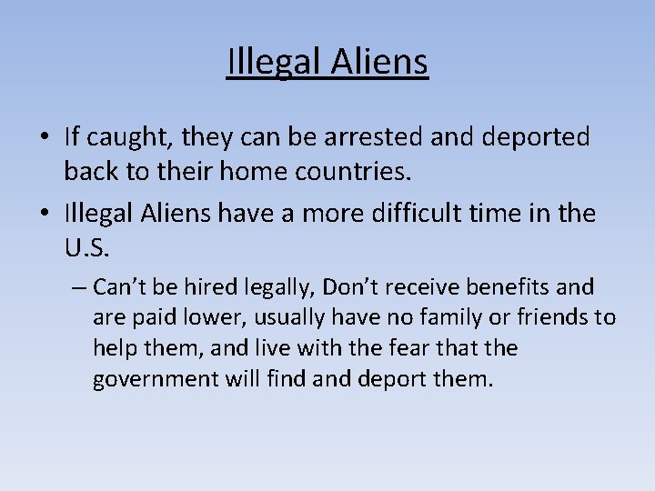 Illegal Aliens • If caught, they can be arrested and deported back to their