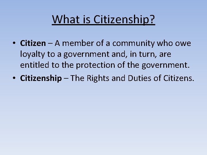 What is Citizenship? • Citizen – A member of a community who owe loyalty