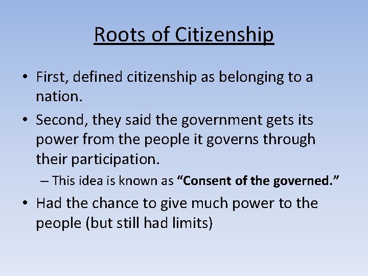 Roots of Citizenship • First, defined citizenship as belonging to a nation. • Second,