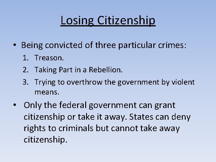 Losing Citizenship • Being convicted of three particular crimes: 1. Treason. 2. Taking Part