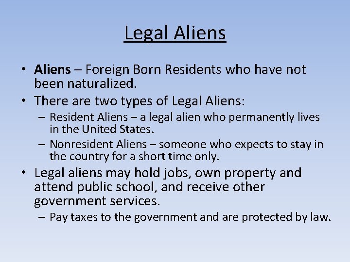 Legal Aliens • Aliens – Foreign Born Residents who have not been naturalized. •