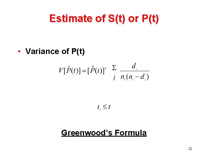 Estimate of S(t) or P(t) • Variance of P(t) Greenwood’s Formula 22 