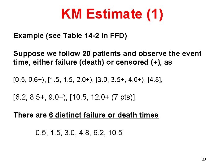 KM Estimate (1) Example (see Table 14 -2 in FFD) Suppose we follow 20