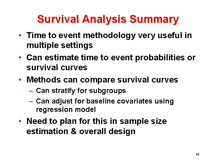 Survival Analysis Summary • Time to event methodology very useful in multiple settings •