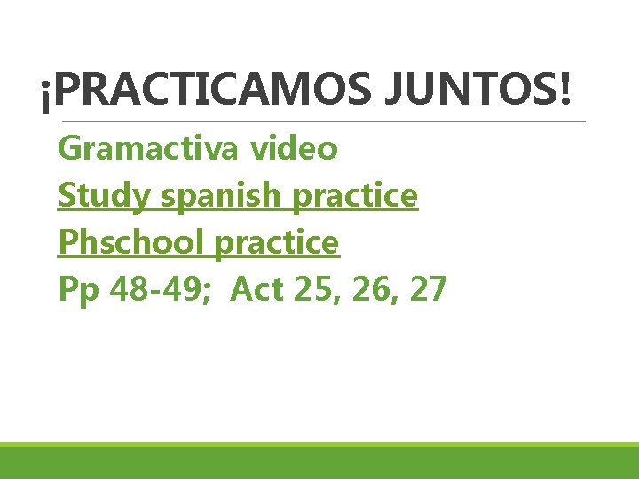¡PRACTICAMOS JUNTOS! Gramactiva video Study spanish practice Phschool practice Pp 48 -49; Act 25,