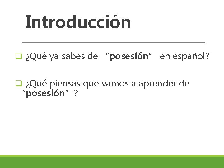 Introducción q ¿Qué ya sabes de “posesión” en español? q ¿Qué piensas que vamos