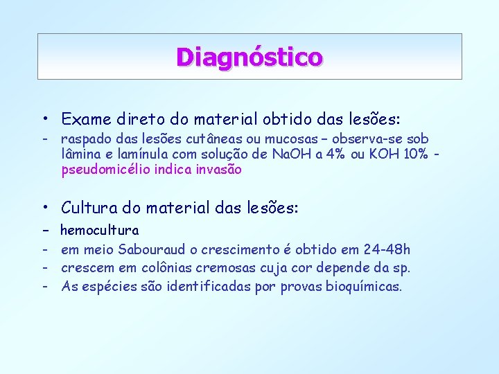 Diagnóstico • Exame direto do material obtido das lesões: - raspado das lesões cutâneas