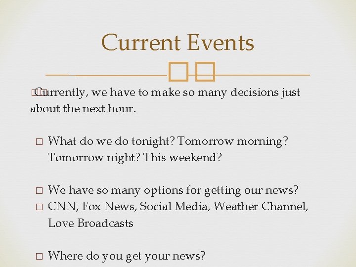 Current Events �� Currently, �� we have to make so many decisions just about