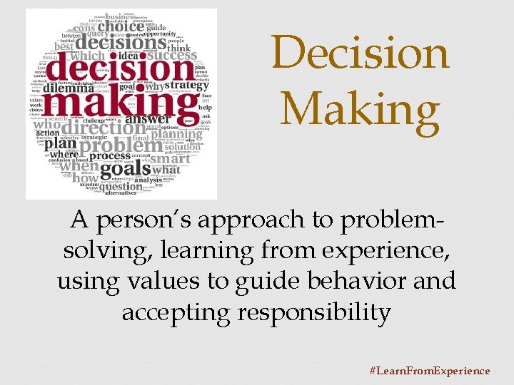 Decision Making A person’s approach to problemsolving, learning from experience, using values to guide