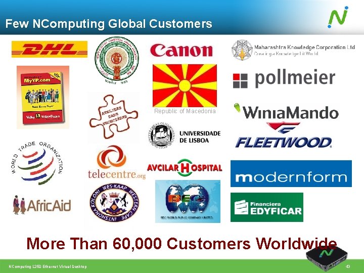 Few NComputing Global Customers Republic of Macedonia More Than 60, 000 Customers Worldwide NComputing