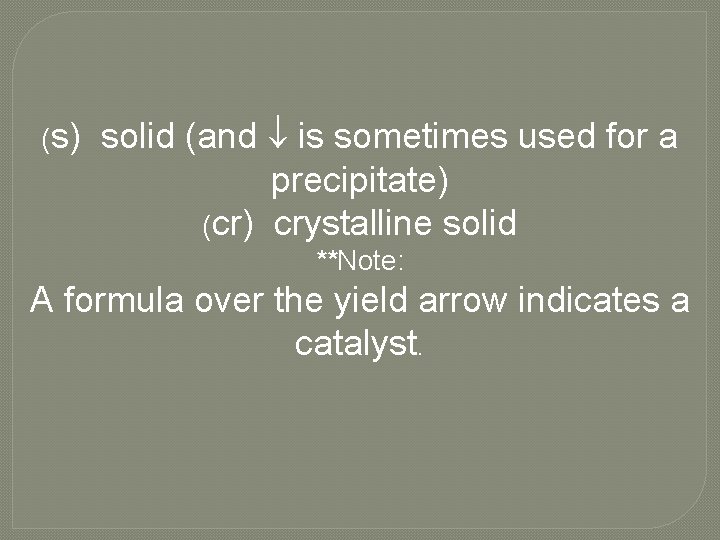 (s) solid (and is sometimes used for a precipitate) (cr) crystalline solid **Note: A