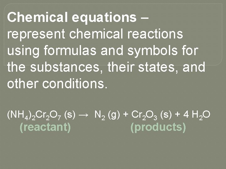 Chemical equations – represent chemical reactions using formulas and symbols for the substances, their