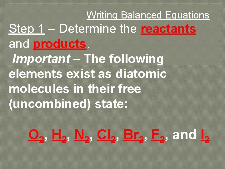 Writing Balanced Equations Step 1 – Determine the reactants and products. Important – The