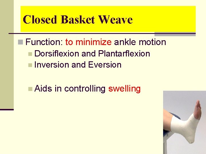 Closed Basket Weave n Function: to minimize ankle motion n Dorsiflexion and Plantarflexion n