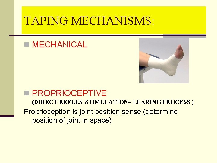 TAPING MECHANISMS: n MECHANICAL n PROPRIOCEPTIVE (DIRECT REFLEX STIMULATION– LEARING PROCESS ) Proprioception is