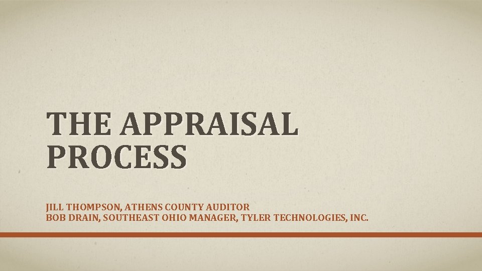 THE APPRAISAL PROCESS JILL THOMPSON, ATHENS COUNTY AUDITOR BOB DRAIN, SOUTHEAST OHIO MANAGER, TYLER