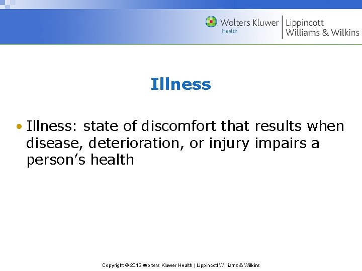 Illness • Illness: state of discomfort that results when disease, deterioration, or injury impairs