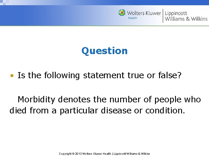 Question • Is the following statement true or false? Morbidity denotes the number of