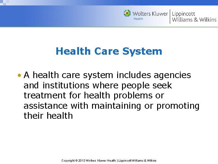 Health Care System • A health care system includes agencies and institutions where people