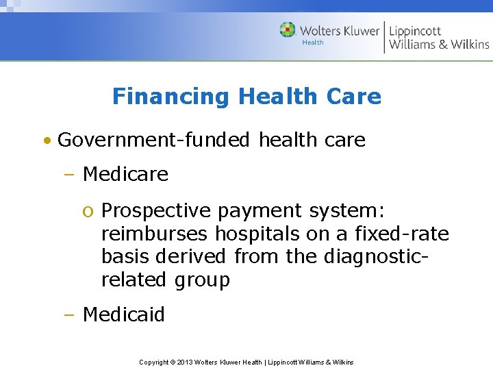 Financing Health Care • Government-funded health care – Medicare o Prospective payment system: reimburses