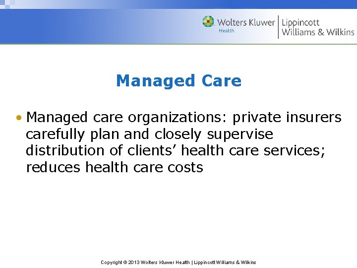 Managed Care • Managed care organizations: private insurers carefully plan and closely supervise distribution
