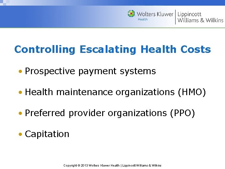 Controlling Escalating Health Costs • Prospective payment systems • Health maintenance organizations (HMO) •