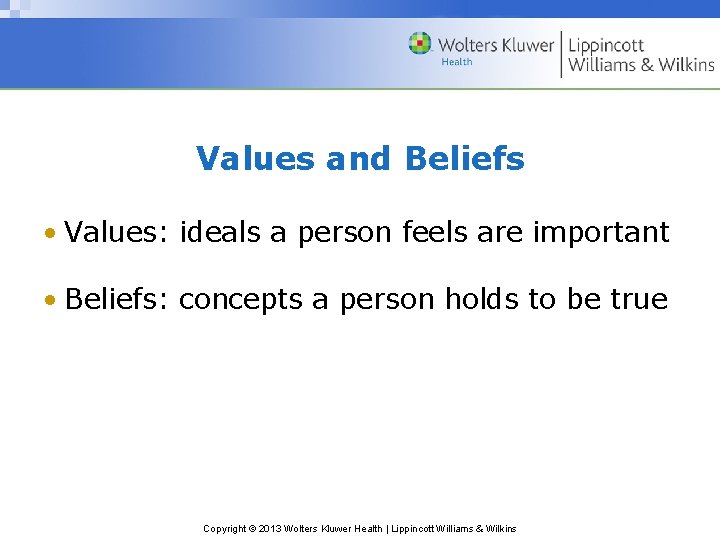 Values and Beliefs • Values: ideals a person feels are important • Beliefs: concepts