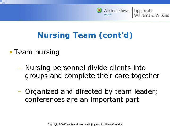 Nursing Team (cont’d) • Team nursing – Nursing personnel divide clients into groups and