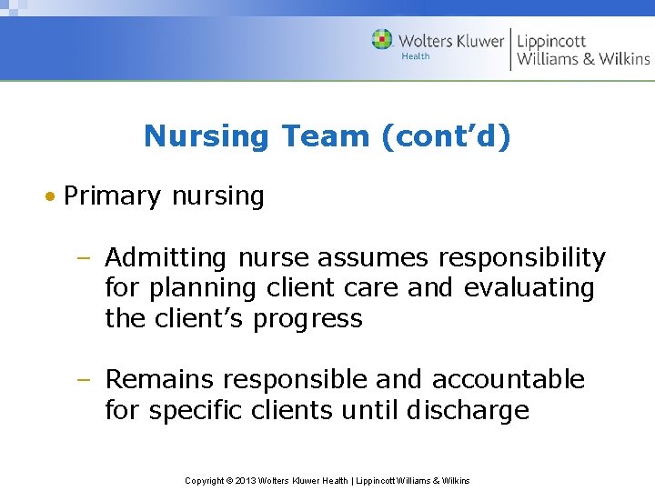 Nursing Team (cont’d) • Primary nursing – Admitting nurse assumes responsibility for planning client